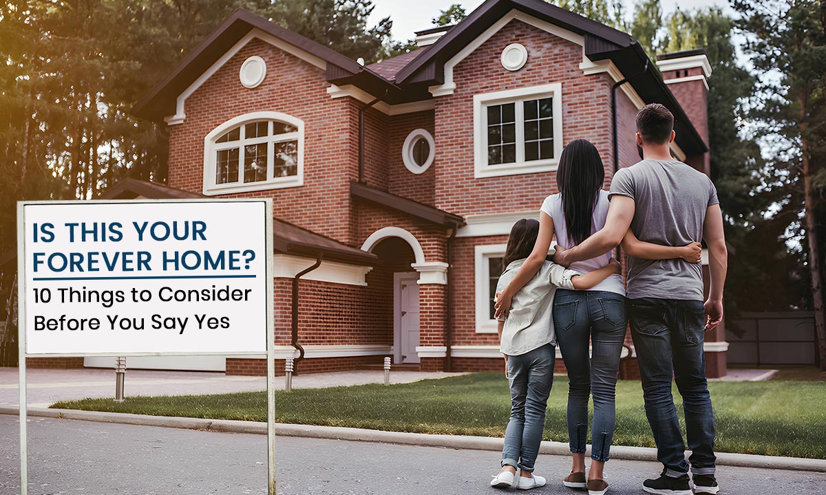 Is This Your Forever Home? 10 Things to Consider Before You Say Yes